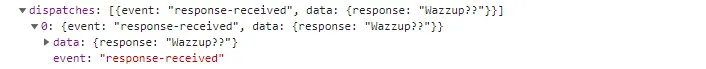A screenshot of the server's response zooming in on the dispatches list contained in its effects metadata. The dispatches metadata is an array containing an object. The object contains two attributes. The first attribute named "event" has a string value of "response-received". The second attribute named "data" contains a key-value pair of "response" as the key and "Wazzup" as the string value.